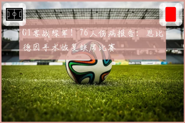 G1客战绿军！76人伤病报告：恩比德因手术恢复缺席比赛